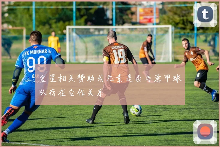金星相关赞助或元素是否与意甲球队存在合作关系